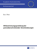 Ausgew&auml;hlte Fragen der Mitbestimmungsgestaltung bei grenz&uuml;berschreitenden Verschmelzungen - Eva Trost