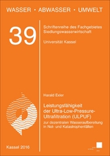 Leistungsf&auml;higkeit der Ultra-Low-Pressure-Ultrafiltration (ULPUF) zur dezentralen Wasseraufbereitung in Not- und Katastrophenf&auml;llen - Harald Exler