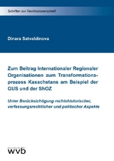Zum Beitrag Internationaler Regionaler Organisationen zum Transformationsprozess Kasachstans am Beispiel der GUS und der ShOZ - Dinara Satvaldinova