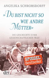 "Du bist nicht so wie andre Mütter" - Angelika Schrobsdorff