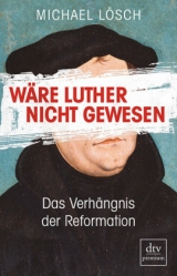 W&auml;re Luther nicht gewesen - Michael L&ouml;sch