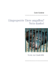 Eingesperrte Tiere angaffen? Nein danke! - Colin Goldner