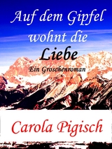Auf dem Gipfel wohnt die Liebe - Carola Pigisch