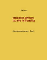 Accounting Advisory: IAS/ IFRS im &Uuml;berblick - J&ouml;rg Gogarn
