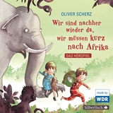 Wir sind nachher wieder da, wir m&uuml;ssen kurz nach Afrika - Das H&ouml;rspiel - Oliver Scherz