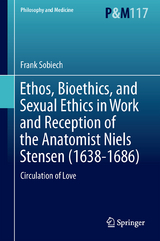 Ethos, Bioethics, and Sexual Ethics in Work and Reception of the Anatomist Niels Stensen (1638-1686) - Frank Sobiech