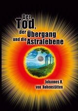 Der Tod, der &Uuml;bergang und die Astralebene - Johannes H. von Hohenst&auml;tten