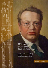 Max Reger (1873&ndash;1916) &ndash; Spuren in Regensburg. Zum 100. Todestag des Komponisten - Raymond Dittrich, Dieter Haberl, Franz Klimstein, Michael Kohlh&auml;ufl