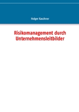 Risikomanagement durch Unternehmensleitbilder - Holger Kaschner