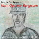 Mein Opa war Bergmann - Beatrix Petrikowski