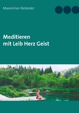Meditieren mit Leib Herz Geist - Maximilian Riel&auml;nder