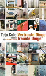 Vertraute Dinge, fremde Dinge - Teju Cole
