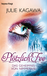 Pl&ouml;tzlich Fee - Das Geheimnis von Nimmernie - Julie Kagawa