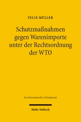 Schutzma&szlig;nahmen gegen Warenimporte unter der Rechtsordnung der WTO - Felix M&uuml;ller