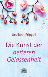 Die Kunst der heiteren Gelassenheit - Urs-Beat Fringeli