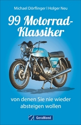 99 Motorrad-Klassiker, von denen Sie nie wieder absteigen wollen - Michael D&ouml;rflinger, Holger Neu