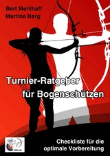 Turnier-Ratgeber f&uuml;r Bogensch&uuml;tzen - Martina Berg, Bert Mehlhaff