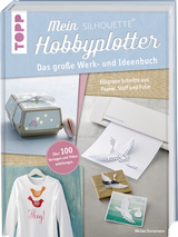 Mein Silhouette Hobbyplotter. Mit Online-Videos und Plotter-Vorlagen - Miriam Dornemann