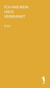 Ich hab mein Haus verbrannt -  Kabir