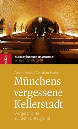M&uuml;nchens vergessene Kellerstadt - Astrid Ass&eacute;l, Christian Huber