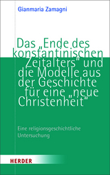 Das &bdquo;Ende des konstantinischen Zeitalters&ldquo; und die Modelle aus der Geschichte f&uuml;r eine &bdquo;neue Christenheit&ldquo; - Gianmaria Zamagni