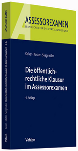 Die &ouml;ffentlich-rechtliche Klausur im Assessorexamen - Torsten Kaiser, Thomas K&ouml;ster, Robert Seegm&uuml;ller