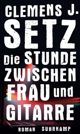 Die Stunde zwischen Frau und Gitarre - Clemens J. Setz