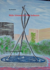 Bilder k&ouml;nnen die Welt bedeuten - Kurt Stahnke