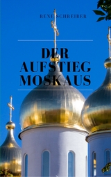 Der Aufstieg Moskaus - Ren&eacute; Schreiber