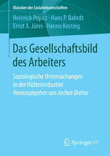 Das Gesellschaftsbild des Arbeiters - Heinrich Popitz, Hans P. Bahrdt, Ernst A. J&uuml;res, Hanno Kesting