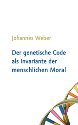 Der genetische Code als Invariante der menschlichen Moral - Johannes Weber