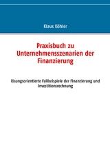 Praxisbuch zu Unternehmensszenarien der Finanzierung - Klaus K&ouml;hler
