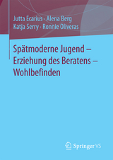 Sp&auml;tmoderne Jugend &ndash; Erziehung des Beratens &ndash; Wohlbefinden - Jutta Ecarius, Alena Berg, Katja Serry, Ronnie Oliveras
