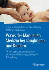 Praxis der Manuellen Medizin bei S&auml;uglingen und Kindern - Irmgard Seifert, Thomas Schnellbacher, Johannes Buchmann