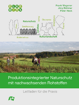 Produktionsintegrierter Naturschutz mit nachwachsenden Rohstoffen - Frank Wagener, J&ouml;rg B&ouml;hmer, Peter Heck