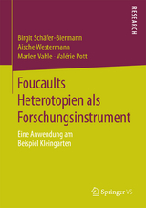 Foucaults Heterotopien als Forschungsinstrument - Birgit Sch&auml;fer-Biermann, Aische Westermann, Marlen Vahle, Val&eacute;rie Pott