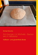 Brot backen mit Wildhefe - Backen wie im Mittelalter - Michael Sedunko