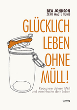 Zero Waste Home Glücklich leben ohne Müll! - Bea Johnson