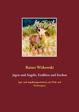Jagen und Angeln, Erz&auml;hlen und Kochen - Rainer Witkowski