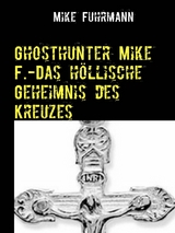 Ghosthunter Mike F.-Das h&ouml;llische Geheimnis des Kreuzes - Mike Fuhrmann