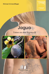 Jagua &ndash; Tattoos aus dem Regenwald - Michael Schwerdtfeger