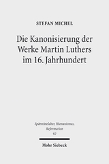Die Kanonisierung der Werke Martin Luthers im 16. Jahrhundert - Stefan Michel