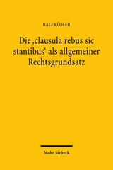 Die 'clausula rebus sic stantibus' als allgemeiner Rechtsgrundsatz - Ralf K&ouml;bler