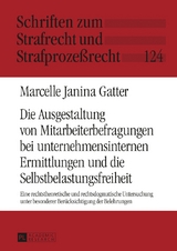 Die Ausgestaltung von Mitarbeiterbefragungen bei unternehmensinternen Ermittlungen und die Selbstbelastungsfreiheit - Marcelle Janina Gatter