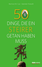 50 Dinge, die ein Steirer getan haben muss - Gabriela Timischl, Reinhard M. Czar