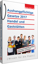 Aushangpflichtige Gesetze 2017 Handel und Gastst&auml;tten -  Walhalla Fachredaktion