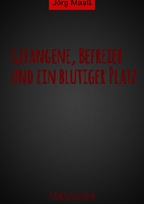 Gefangene, Befreier und ein blutiger Platz - J&ouml;rg Maa&szlig;