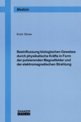 Beeinflussung biologischen Gewebes durch physikalische Kr&auml;fte in Form der pulsierenden Magnetfelder und der elektromagnetischen Strahlung - Erich Ebner