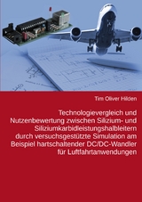 Technologievergleich und Nutzenbewertung zwischen Silizium- und Siliziumkarbidleistungshalbleitern durch versuchsgestützte Simulation am Beispiel hartschaltender DC/DC-Wandler für Luftfahrtanwendungen - Tim Oliver Hilden