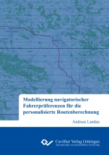 Modellierung navigatorischer Fahrerpr&auml;ferenzen f&uuml;r die personalisierte Routenberechnung - Andreas Landau